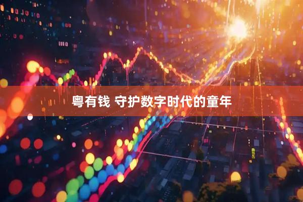 粤有钱 守护数字时代的童年